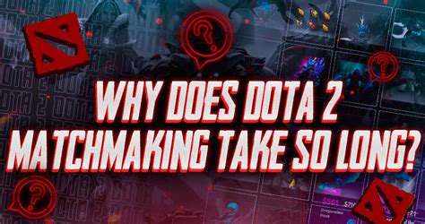 why is dota 2 matchmaking takes forever